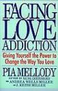 Facing Love Addiction: Giving Yourself the Power to Change the Way You Love by Pia Mellody